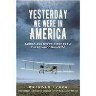 Yesterday We Were In America Alcock and Brown, First to Fly the Atlantic Non-Stop 9780750990004