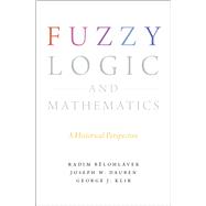 Fuzzy Logic and Mathematics A Historical Perspective 9780190200015