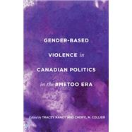 Gender-Based Violence in Canadian Politics in the #MeToo Era 9781487540029