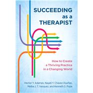 Succeeding as a Therapist How to Create a Thriving Practice in a Changing World 9781433840036