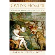 Ovid's Homer Authority, Repetition, Reception 9780190680046