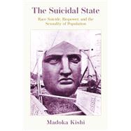 The Suicidal State Race Suicide, Biopower, and the Sexuality of Population 9780197690079