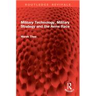 Military Technology, Military Strategy and the Arms Race 9781003610083