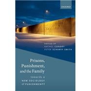 Prisons, Punishment, and the Family Towards a New Sociology of Punishment 9780198810087