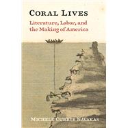 Coral Lives: Literature, Labor, and the Making of America 9780691240091