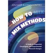 How to Mix Methods A Guide to Sequential, Convergent, and Experimental Research Designs 9781433840098