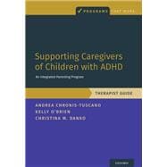 Supporting Caregivers of Children with ADHD An Integrated Parenting Program, Therapist Guide 9780190940119