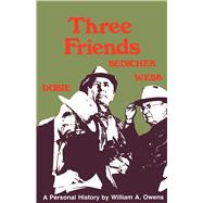 Three Friends: Roy Bedichek, J. Frank Dobie, Walter Prescott Webb : A Personal History 9780292780125