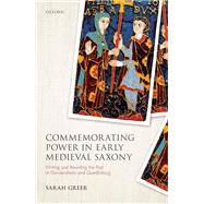 Commemorating Power in Early Medieval Saxony Writing and Rewriting the Past at Gandersheim and Quedlinburg 9780198850137