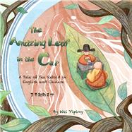The Amazing Leaf in the Cup A Tale of Tea Retold in English and Chinese 9781632880154