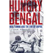 Hungry Bengal War, Famine and the End of Empire 9780197690192