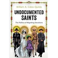 Undocumented Saints The Politics of Migrating Devotions 9780197630228