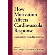 How Motivation Affects Cardiovascular Response: Mechanisms and Applications 9781433810268