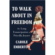 To Walk About in Freedom The Long Emancipation of Priscilla Joyner 9781324050278