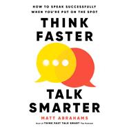 Think Faster, Talk Smarter How to Speak Successfully When You're Put on the Spot 9781668010303