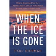When the Ice Is Gone What a Greenland Ice Core Reveals About Earth's Tumultuous History and Perilous Future 9781324110309