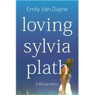 Loving Sylvia Plath A Reclamation 9781324110361