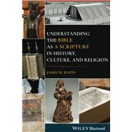 Understanding the Bible as a Scripture in History, Culture, and Religion 9781119730378