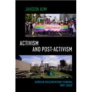 Activism and Post-activism Korean Documentary Cinema, 1981--2022 9780197760420