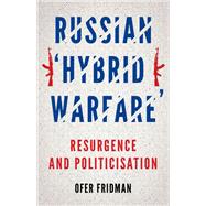 Russian Hybrid Warfare Resurgence and Politicization 9780197660430