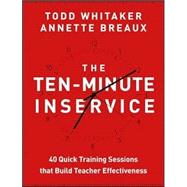 The Ten-Minute Inservice 40 Quick Training Sessions that Build Teacher Effectiveness 9781118470435