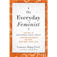 The Everyday Feminist The Key to Sustainable Social Impact Driving Movements We Need Now More than Ever 9781119890461
