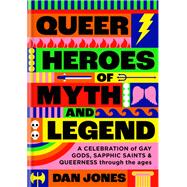 Queer Heroes of Myth and Legend A celebration of gay gods, sapphic saints, and queerness through the ages 9781804190463
