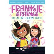 Frankie Sparks and the Talent Show Trick 9781534430471