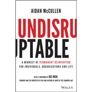 Undisruptable A Mindset of Permanent Reinvention for Individuals, Organisations and Life 9781119770480