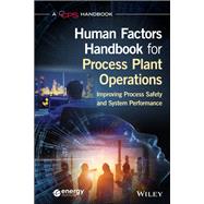 Human Factors Handbook for Process Plant Operations Improving Process Safety and System Performance 9781119640493