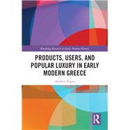 Products, Users, and Popular Luxury in Early Modern Greece 9781032620572