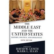 The Middle East and the United States: History, Politics, and Ideologies 9780813350585