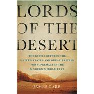 Lords of the Desert The Battle Between the United States and Great Britain for Supremacy in the Modern Middle East 9780465050635