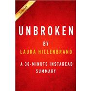 Unbroken by Laura Hillenbrand: A 30-minute Instaread Summary; a World War II Story of Survival, Resilience and Redemption 9781500700638