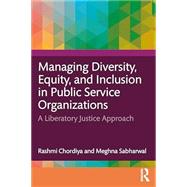 Managing Diversity, Equity, and Inclusion in Public Service Organizations: A Liberatory Justice Approach 9781032670645
