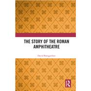 The Story of the Roman Amphitheatre 9781138850705