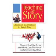 Teaching with Story Classroom Connections to Storytelling 9781939160720