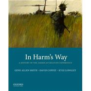 In Harm's Way A History of the American Military Experience 9780190210793