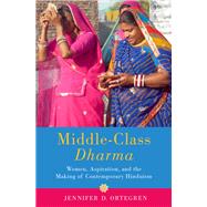 Middle-Class Dharma Gender, Aspiration, and the Making of Contemporary Hinduism 9780197530795