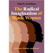 The Radical Imagination of Black Women Ambition, Politics, and Power 9780197650806