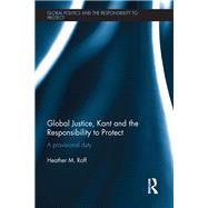 Global Justice, Kant and the Responsibility to Protect: A Provisional Duty 9780415660815