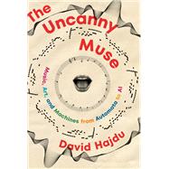 The Uncanny Muse Music, Art, and Machines from Automata to AI 9780393540833