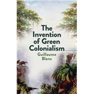 The Invention of Green Colonialism 9781509550883