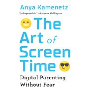 The Art of Screen Time Digital Parenting Without Fear 9781541750890