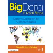 Big Data in Small Slices: Analysis and Visualization for Journalists and Communications Professionals 9781138910904