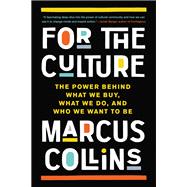 For the Culture The Power Behind What We Buy, What We Do, and Who We Want to Be 9781541700970