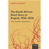 The South African Short Story in English, 1920-2010 When Aesthetics Meets Ethics 9780198910978
