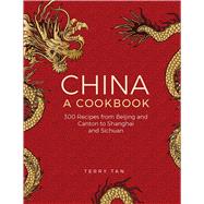 China: A Cookbook 300 Classic Recipes From Beijing And Canton, To Shanghai And Sichuan 9780754831006