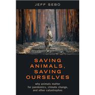 Saving Animals, Saving Ourselves Why Animals Matter for Pandemics, Climate Change, and other Catastrophes 9780190861018
