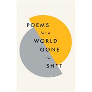 Poems for a world gone to sh*t the amazing power of poetry to make even the most f**ked up times feel better 9781787471030